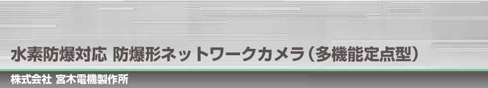 水素防爆対応 防爆形ネットワークカメラ(多機能定点型)　NWEX-CM4Ha